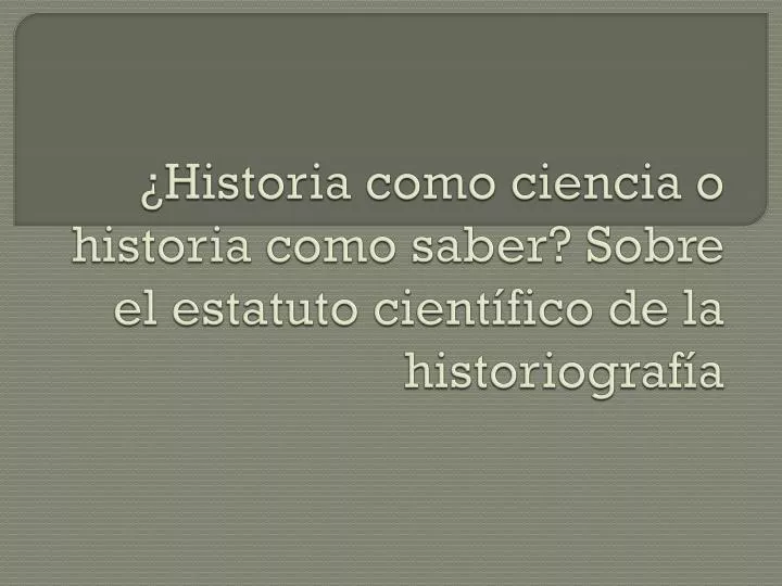 historia como ciencia o historia como saber sobre el estatuto cient fico de la historiograf a