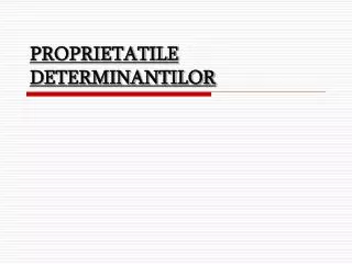 proprietatile determinantilor