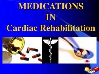 MEDICATIONS IN Cardiac Rehabilitation