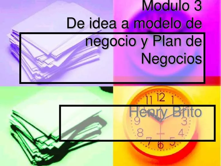 modulo 3 de idea a modelo de negocio y plan de negocios henry brito