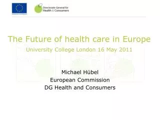 The Future of health care in Europe University College London 16 May 2011