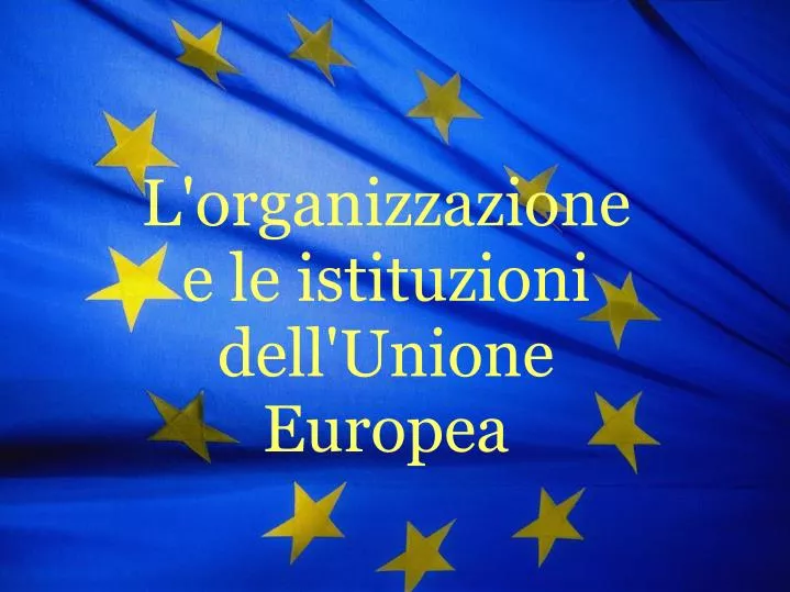 l organizzazione e le istituzioni dell unione europea