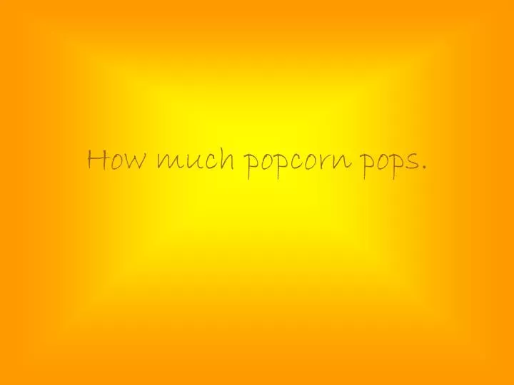 how much popcorn pops