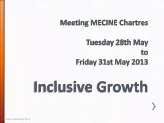 Meeting MECINE Chartres Tuesday 28th May to Friday 31st May 2013 Inclusive Growth
