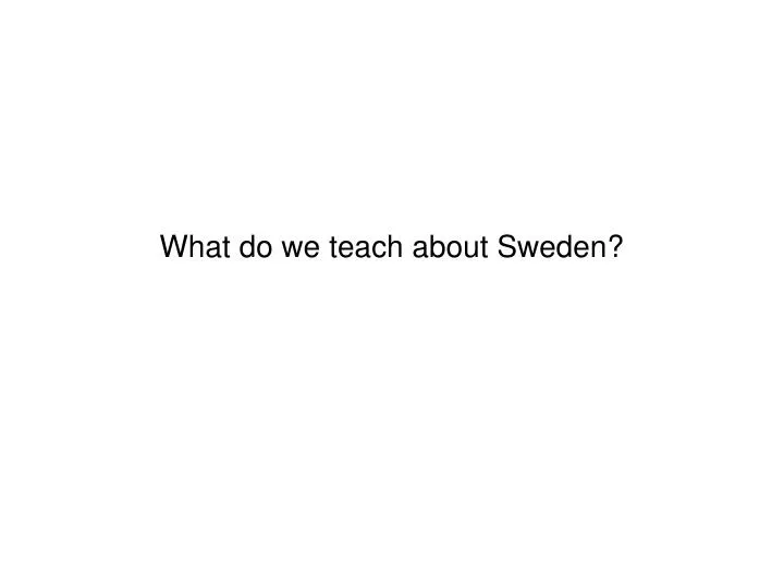 what do we teach about sweden