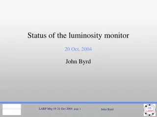 Status of the luminosity monitor 20 Oct, 2004 John Byrd