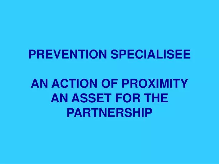prevention specialisee an action of proximity an asset for the partnership