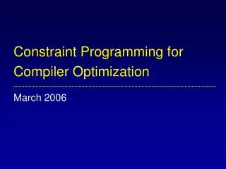 Constraint Programming for Compiler Optimization March 2006