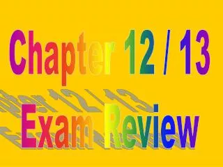 Chapter 12 / 13 Exam Review