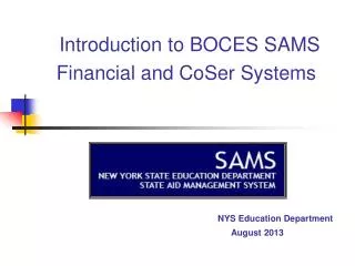 Introduction to BOCES SAMS Financial and CoSer Systems NYS Education Department 				August 2013