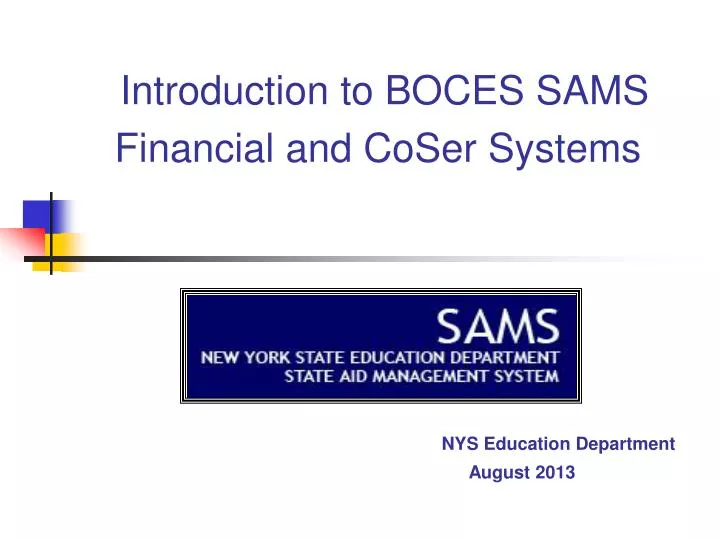 introduction to boces sams financial and coser systems nys education department august 2013