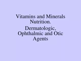 vitamins and minerals nutrition dermatologic ophthalmic and otic agents