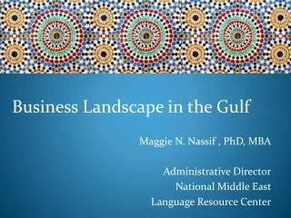 Business Landscape in the Gulf Maggie N. Nassif , PhD, MBA Administrative Director