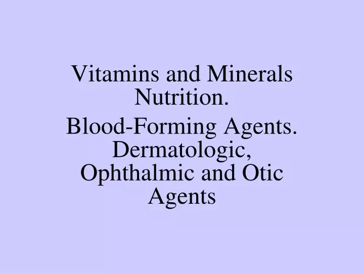 vitamins and minerals nutrition blood forming agents dermatologic ophthalmic and otic agents