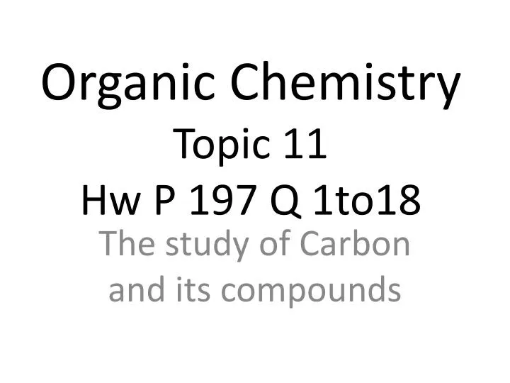 organic chemistry topic 11 hw p 197 q 1to18
