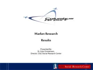 Market Research Results Presented By: Dr. Kyle Christensen, Director, CSU Social Research Center