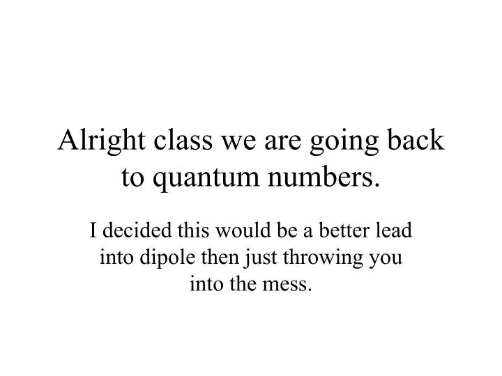 alright class we are going back to quantum numbers