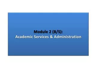 Module 2 (B/S): Academic Services &amp; Administration