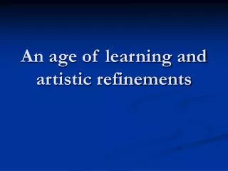 An age of learning and artistic refinements