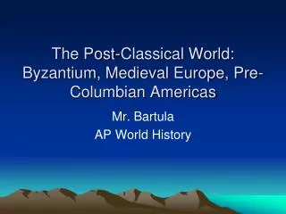 The Post-Classical World: Byzantium, Medieval Europe, Pre-Columbian Americas