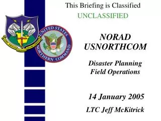 NORAD USNORTHCOM Disaster Planning Field Operations 14 January 2005 LTC Jeff McKitrick