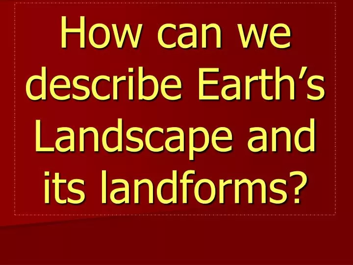 how can we describe earth s landscape and its landforms