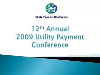 12 th Annual 2009 Utility Payment Conference