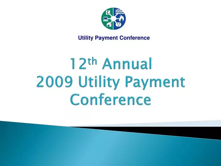 12 th annual 2009 utility payment conference