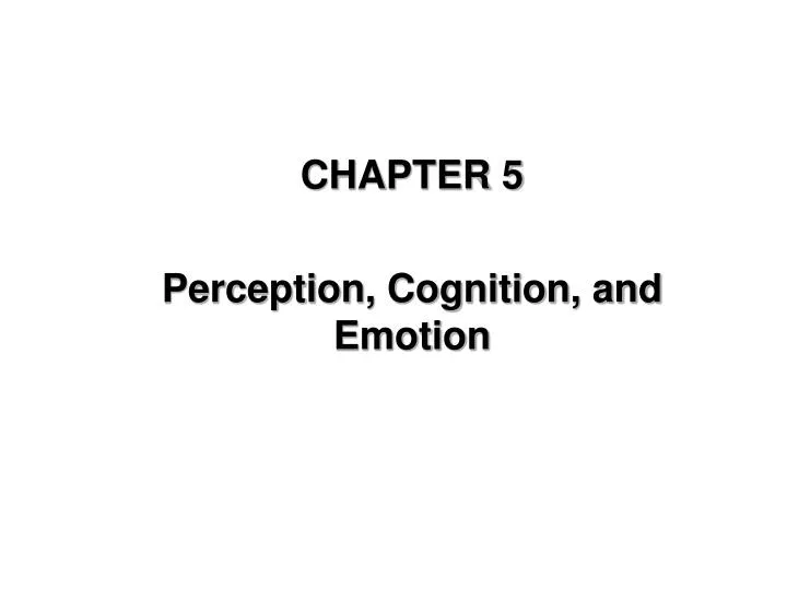 chapter 5 perception cognition and emotion