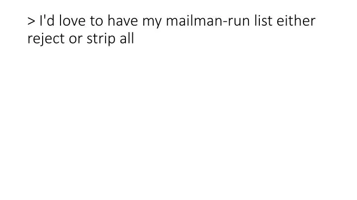 i d love to have my mailman run list either reject or strip all