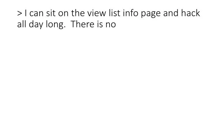 i can sit on the view list info page and hack all day long there is no