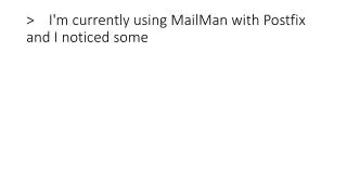 &gt; I'm currently using MailMan with Postfix and I noticed some