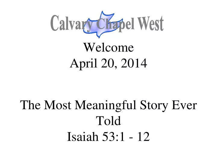 welcome april 20 2014 the most meaningful story ever told isaiah 53 1 12