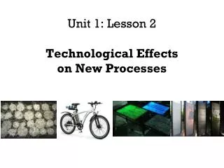 Unit 1: Lesson 2 Technological Effects on New Processes