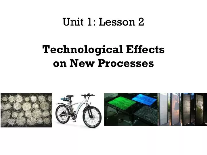 unit 1 lesson 2 technological effects on new processes