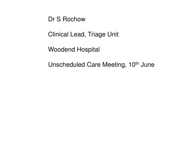 dr s rochow clinical lead triage unit woodend hospital unscheduled care meeting 10 th june