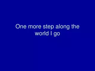 one more step along the world i go