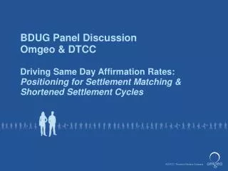 BDUG Panel Discussion Omgeo &amp; DTCC Driving Same Day Affirmation Rates: