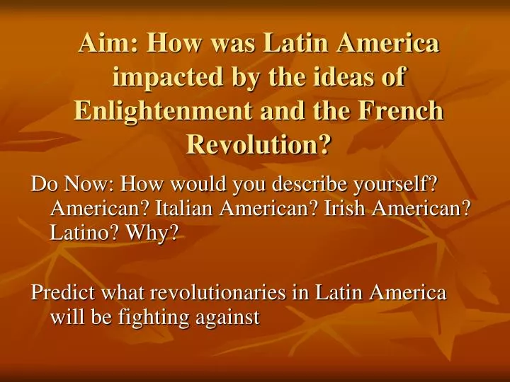 aim how was latin america impacted by the ideas of enlightenment and the french revolution