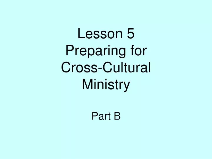 lesson 5 preparing for cross cultural ministry part b