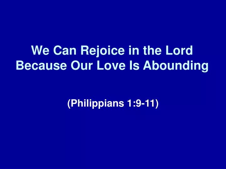 we can rejoice in the lord because our love is abounding