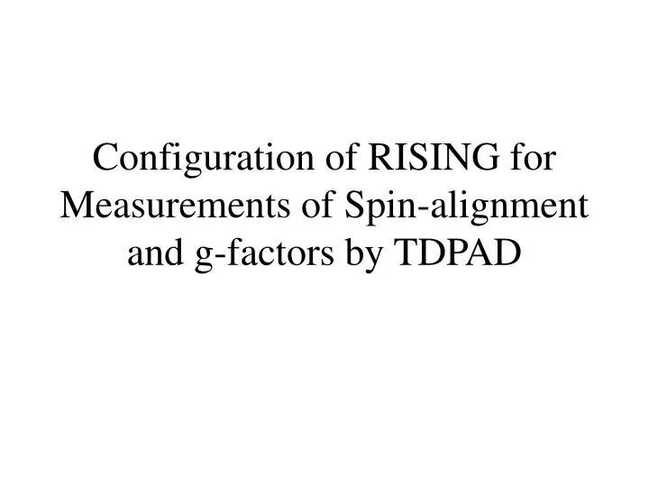 configuration of rising for measurements of spin alignment and g factors by tdpad