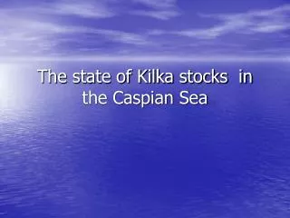 the state of kilka stocks in the caspian sea