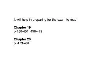 It will help in preparing for the exam to read: Chapter 19 p.450-451, 456-472 Chapter 20