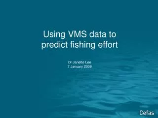 Using VMS data to predict fishing effort Dr Janette Lee 7 January 2009