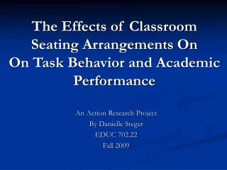 The Effects of Classroom Seating Arrangements On On Task Behavior and Academic Performance