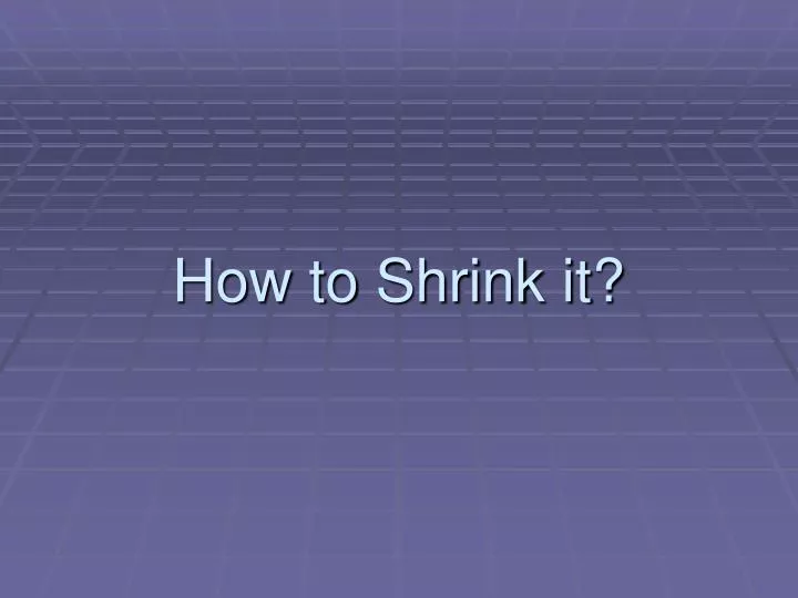 how to shrink it