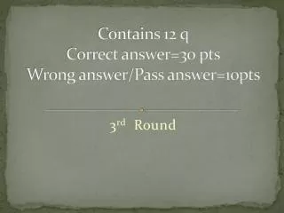 Contains 12 q Correct answer=30 pts Wrong answer/Pass answer=10pts