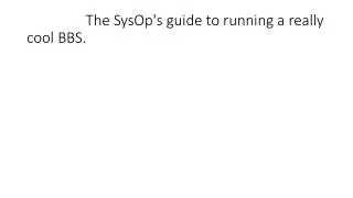 The SysOp's guide to running a really cool BBS.