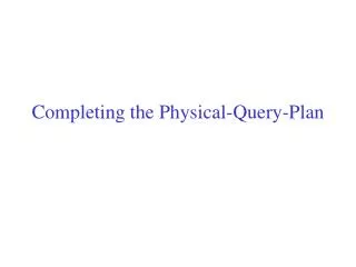 Completing the Physical-Query-Plan